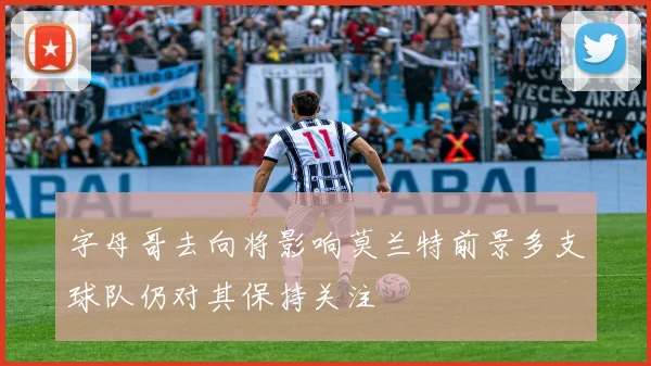 字母哥去向将影响莫兰特前景多支球队仍对其保持关注